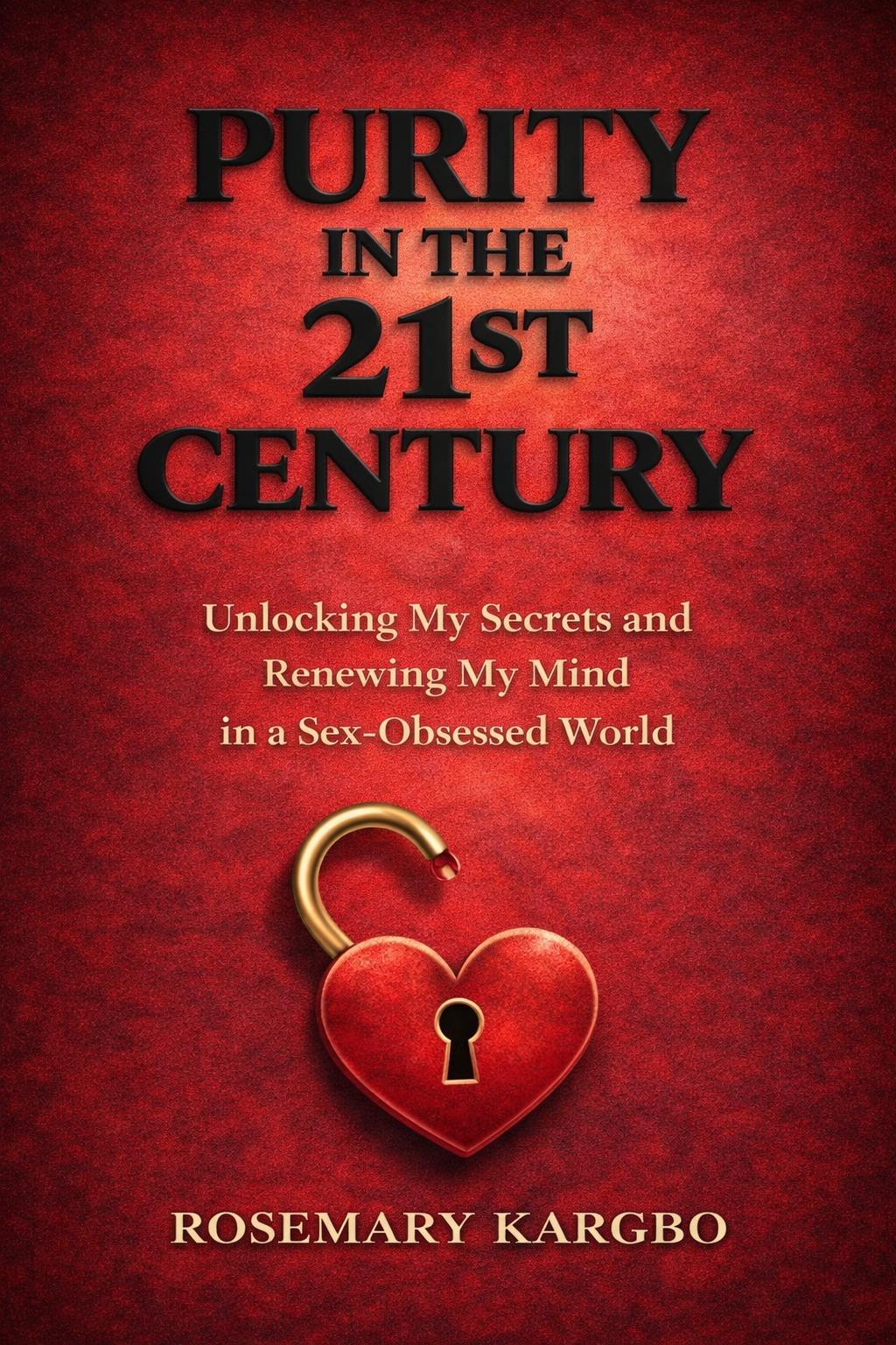 PREORDER: Purity in The 21st Century: Unlocking My Secrets and Renewing My Mind in a Sex-Obsessed World