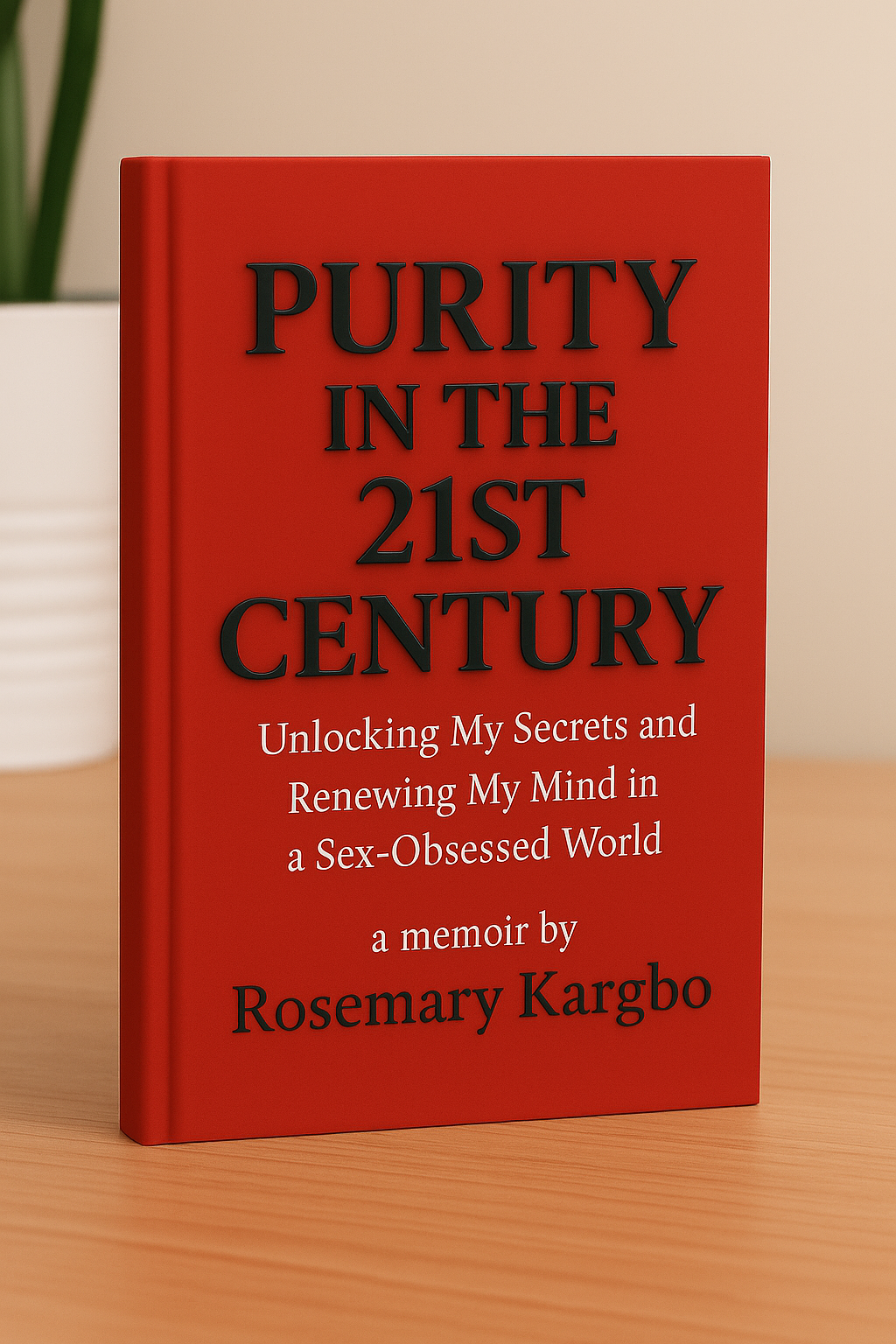 PREORDER: Purity in The 21st Century: Unlocking My Secrets and Renewing My Mind in a Sex-Obsessed World